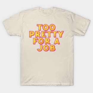 Too Pretty For A Job T-Shirt